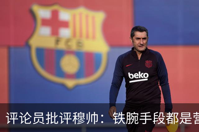 评论员批评穆帅：铁腕手段都是营销 2-0后球队态度消极他做了啥？