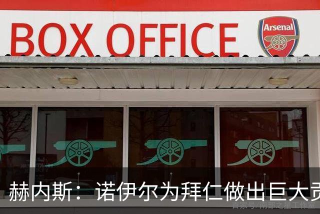 赫内斯：诺伊尔为拜仁做出巨大贡献，和他的一切我都没有忘记