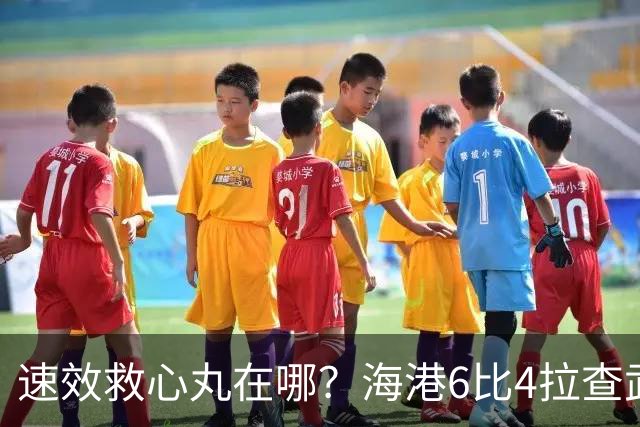 速效救心丸在哪？海港6比4拉查武里 有惊无险取得亚冠开门红