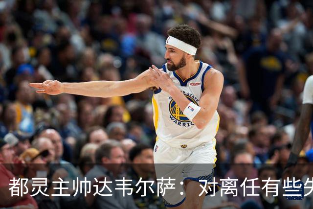 都灵主帅达韦尔萨：对离任有些失望，我说这些不是为了抱怨