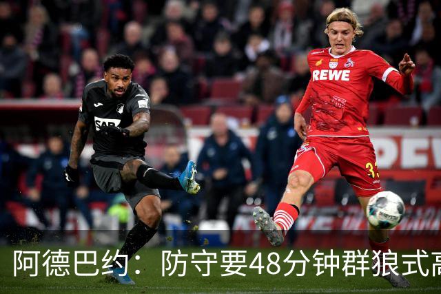 阿德巴约：防守要48分钟群狼式高压，不能轮转补位