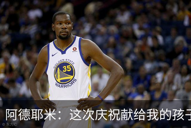 阿德耶米：这次庆祝献给我的孩子，只有感觉来了我才会后空翻