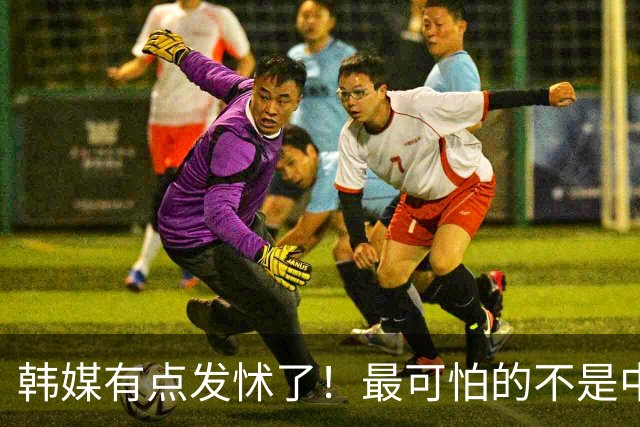 韩媒有点发怵了！最可怕的不是中国U23，而是37岁的中国莫德里奇