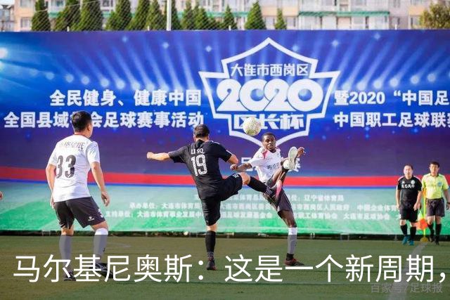 马尔基尼奥斯：这是一个新周期，我们对安帅的调整拭目以待