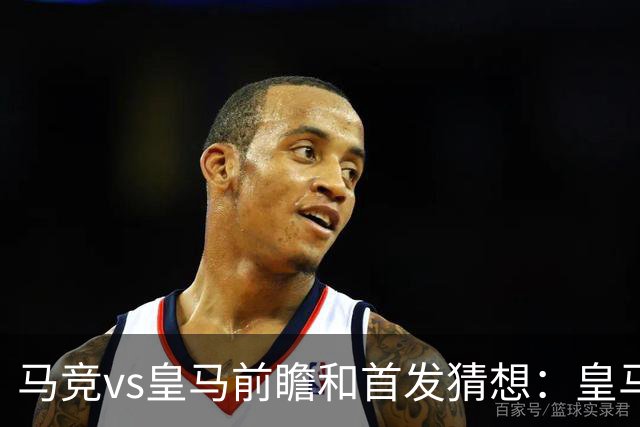 马竞vs皇马前瞻和首发猜想：皇马已经在马竞主场，连续6场不胜