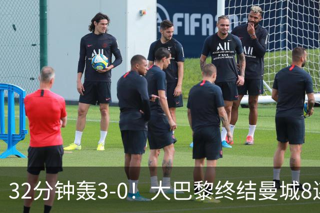 32分钟轰3-0！大巴黎终结曼城8连胜+通杀英超7强，下轮榜首战PK巴萨