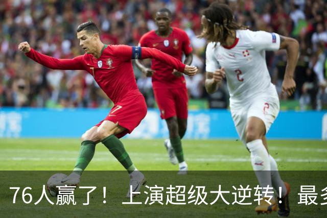 76人赢了！上演超级大逆转！最多落后29分...