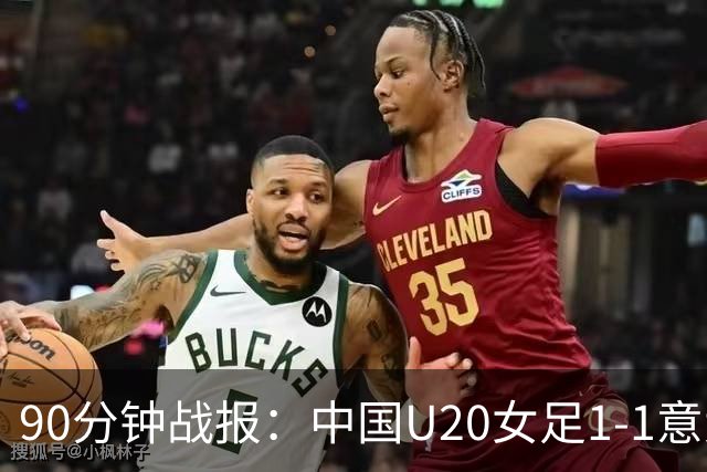 90分钟战报：中国U20女足1-1意大利U20女足，意大利门将离谱乌龙