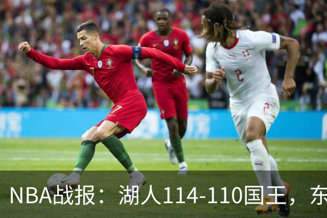 NBA战报：湖人114-110国王，东契奇23+3+3
