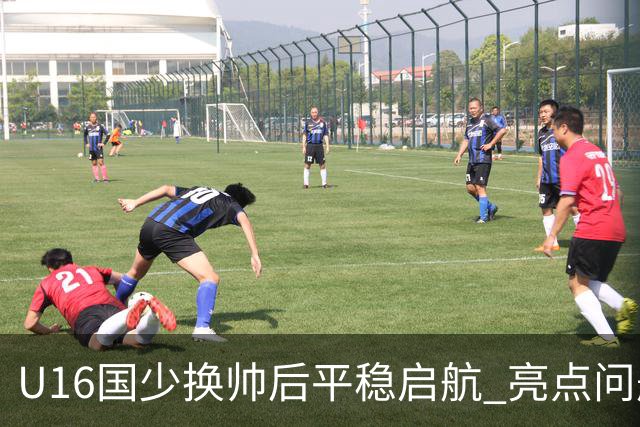 U16国少换帅后平稳启航 亮点问题同在
