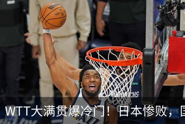 WTT大满贯爆冷门！日本惨败，国乒名将1-3出局，王艺迪首秀绝杀
